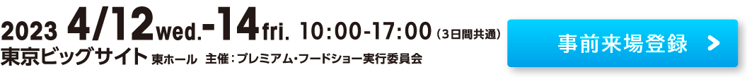 2023 4/12(wed)-14(fri)10:00-17:00（3日間共通）東京ビッグサイト 東ホール